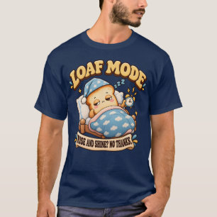 Loaf Mode   Rise and Shine? No Thanks. T-Shirt