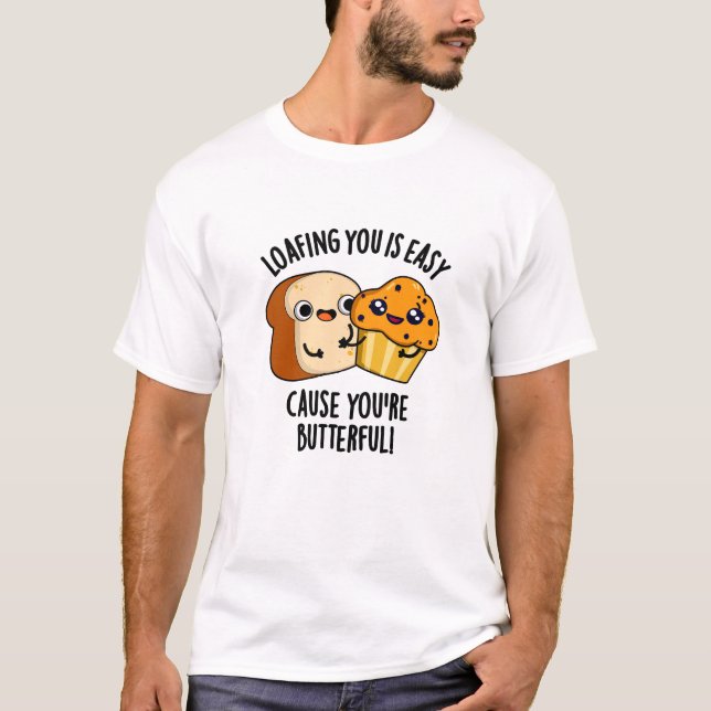 Loafing You Is Easy Cause You're Butterful T-Shirt (Front)