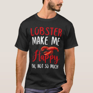 Lobster Make Me Happy You, Not So Much T-Shirt