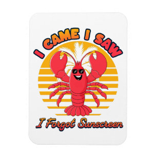 Lobster Sunburn - I Came I Saw I Forgot Sunscreen  Magnet