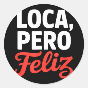 Loca pero feliz funny saying spanish humour Loca p Classic Round Sticker
