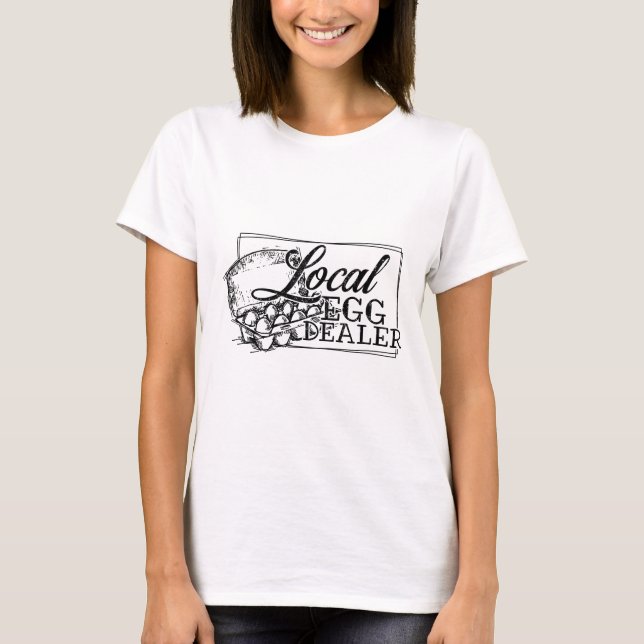 Local Egg Dealer Chicken Eggs Funny  T-Shirt (Front)