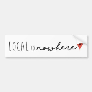 Local To Nowhere Bumper Sticker