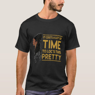 Locd It Costs A Lot Of Time To Locs This Pretty Lo T-Shirt