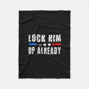 Lock Him Up Already Funny Trump #lockhimupalready Fleece Blanket
