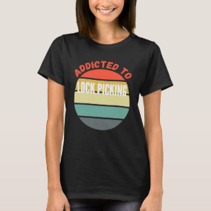 Lock Picking  Addicted to Lock Picking T-Shirt