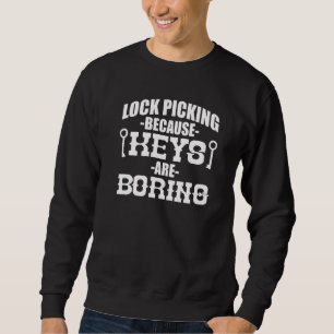 Lock Picking Because Keys Are Boring Sweatshirt