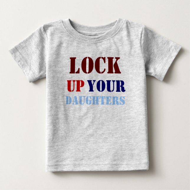 LOCK, UP, YOUR, DAUGHTERS BABY T-Shirt (Front)