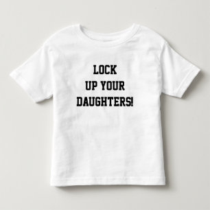 Lock Up Your Daughters Funny Saying Toddler Shirt