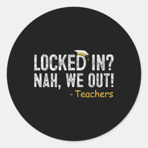 Locked In We Out Teacher Last Day Of School Gift E Classic Round Sticker