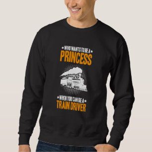 Locomotive Engineer Who Wants To Be A Princess Tra Sweatshirt