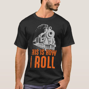 Locomotive This Is How I Roll Train Railroad T-Shirt