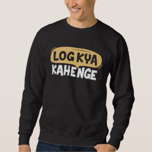 Log Kya Kahenge Desi Funny Sarcastic Bollywood Sweatshirt