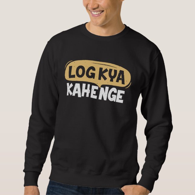 Log Kya Kahenge Desi Funny Sarcastic Bollywood Sweatshirt (Front)