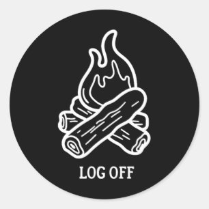 Log Off And Log Out And Put A Log On The Campfire  Classic Round Sticker