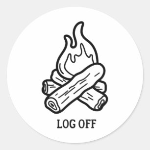 Log Off And Log Out And Put A Log On The Campfire Classic Round Sticker