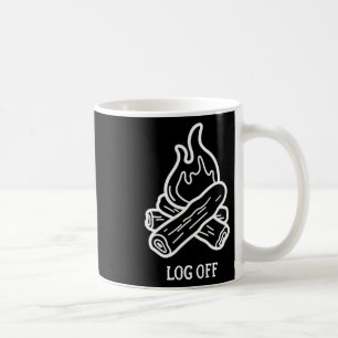 Log Off And Log Out And Put A Log On The Campfire Coffee Mug