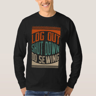 Log Off Shut Down Vintage Sewing Retro Quilting Ho T-Shirt