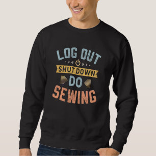 Log Out Shut Down Vintage Sewing Retro Quilting Ho Sweatshirt