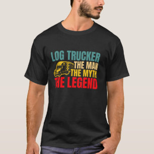 Log Trucker The Man The Myth The Legend Log Tree T T-Shirt