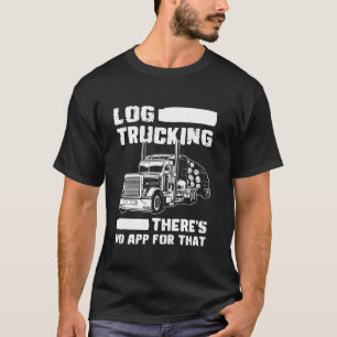 Log Trucking Theres No App For That Log Tree Truck T-Shirt