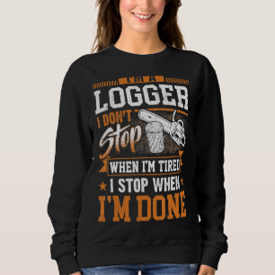 Logger I Don't Stop When I'm Tired Logging Lumberj Sweatshirt