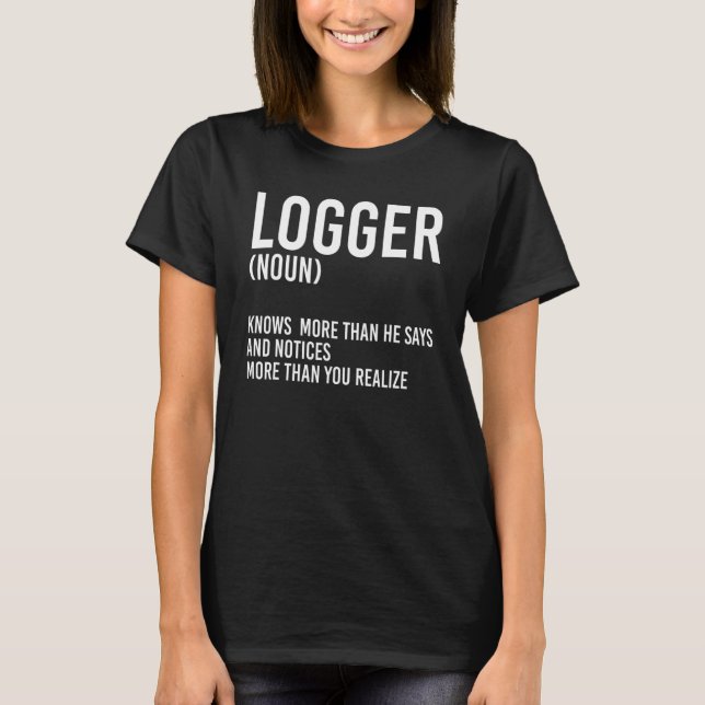 Logger  Noun  Knows More Than Lumberjack Woodwoker T-Shirt (Front)