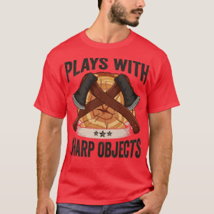 Logger Plays With Sharp Objects Axe Lumberjack T-Shirt
