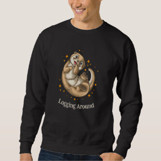 Logging Around Otter   Sea Animals Sea Otter Sweatshirt