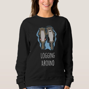 Logging Around Otter  Sea Animals Sea Otter Sweatshirt