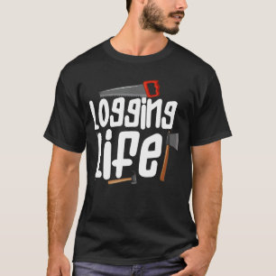 Logging Life Logging Worker Wood Logger T-Shirt