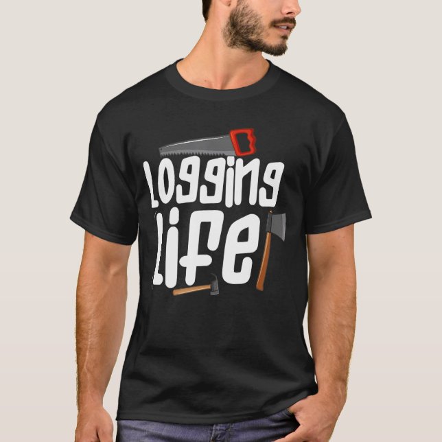 Logging Life Logging Worker Wood Logger T-Shirt (Front)