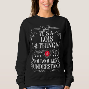 Lois Name Its A Lois Thing You Wouldn't Understand Sweatshirt