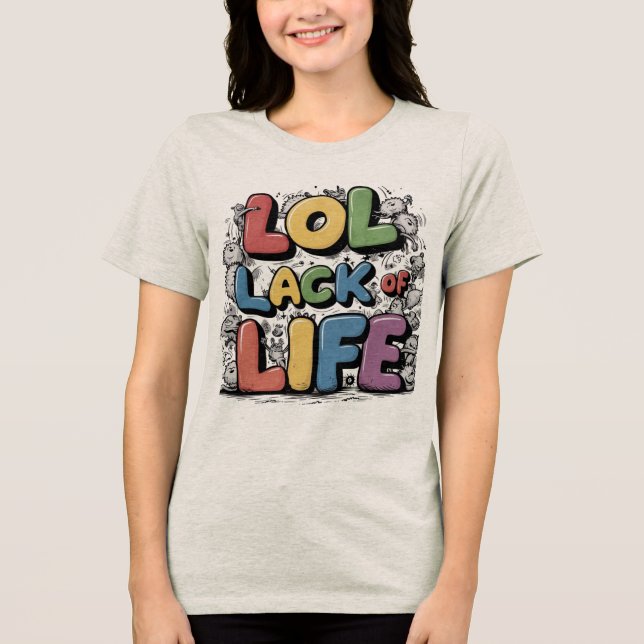 LOL: Lack Of Life Tri-Blend Shirt (Front)