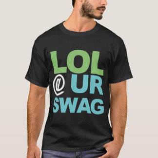 LOL @ UR SWAG T-Shirt