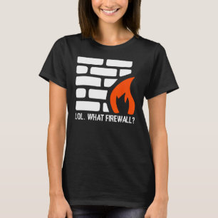 Lol. What Firewall - Hacking Programmer Security H T-Shirt