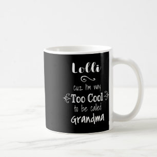 Lolli Cuz I'm Too Cool To Be Called Grandma For Gr Coffee Mug
