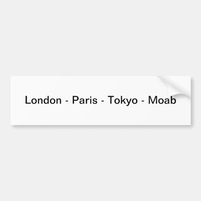 London - Paris - Tokyo - Moab Bumper Sticker (Front)