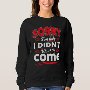 Loner Introvert Sorry Im Late I Didnt Want To Come Sweatshirt