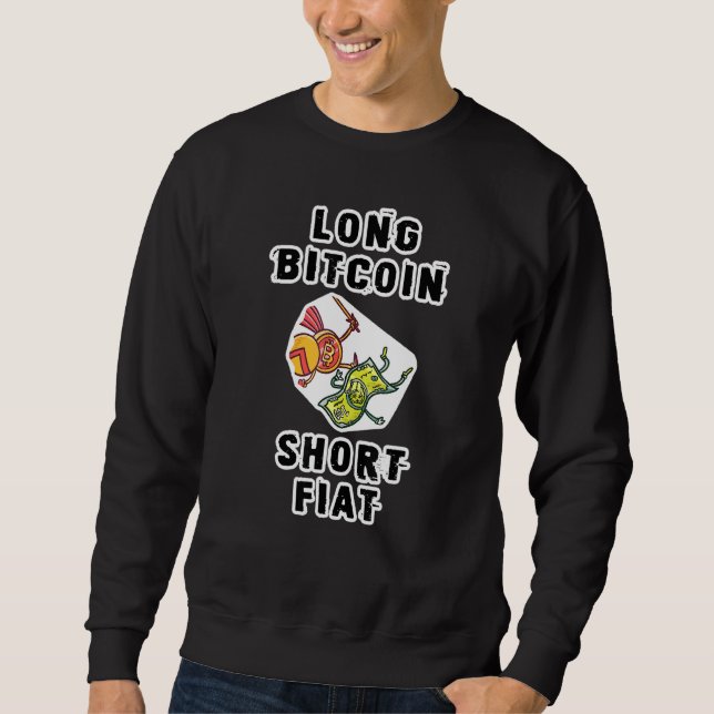 Long Bitcoin Short Fiat Bitcoin Crypto Currency Sweatshirt (Front)