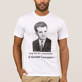Long Live the Communism and Nicolae Ceausescu! T-Shirt