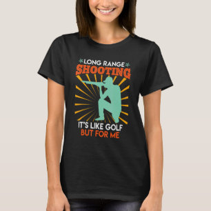 Long Range Shooting Is Like Golf Sports Shooter T-Shirt