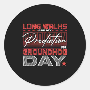 Long Walks Are My Prediction For Groundhog Day Classic Round Sticker