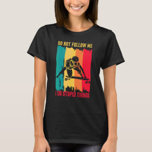 Longboarding Dont Follow Me I Do Stupid Skateboard T-Shirt