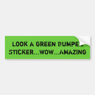 Look a green Bumper Sticker...WOW...Amazing Bumper Sticker