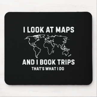 Look At Maps And Book Trips Thats What Do Travel Mouse Pad