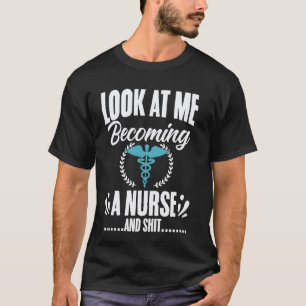 Look at Me Becoming a Nurse Future Nurse RN Nursin T-Shirt