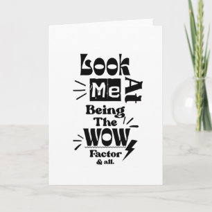 Look At Me Being A Wow Factor & All Card