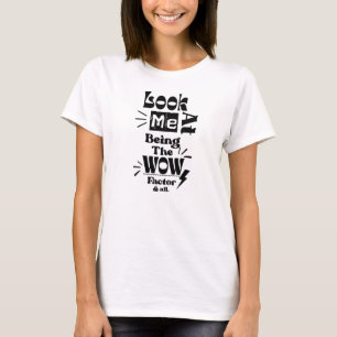 Look At Me Being A Wow Factor & All T-Shirt