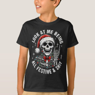 Look At Me Being All Festive And , Funny Skeleton T-Shirt